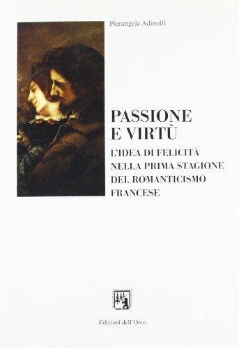 9788876944000: Passione e virt. L'idea di felicit nella prima stagione del Romanticismo francese (Pegaso)