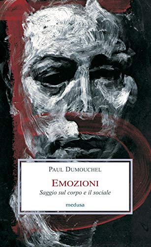 Emozioni. Saggio sul corpo e il sociale (9788876981586) by Dumouchel, Paul