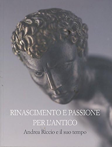 9788877022233: RINASCIMENTO E PASSIONE PER L'ANTICO: ANDREA RICCIO E IL SUO TEMPO (The Renaissance and the Passion for Antiquity: Andrea Riccio and His Time)