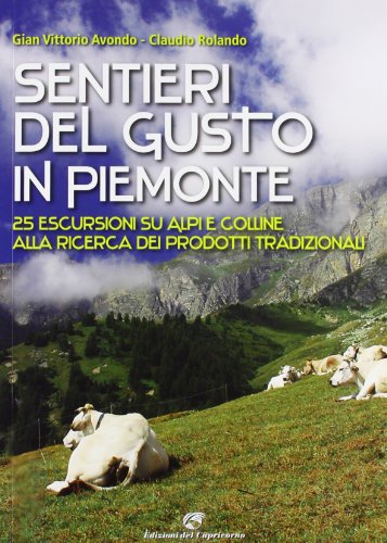 9788877071781: Sentieri del gusto in Piemonte. 25 escursioni su Alpi e colline alla ricerca dei prodotti tradizionali. Ediz. illustrata