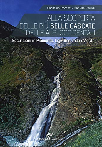 9788877072184: Alla scoperta delle pi belle cascate delle Alpi occidentali. Escursioni in Piemonte, Liguria e Valle d'Aosta