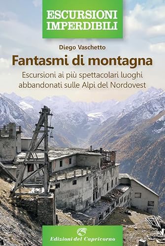 Stock image for Fantasmi di montagna. Escursioni ai pi spettacolari luoghi abbandonati sulle Alpi del Nordovest for sale by medimops