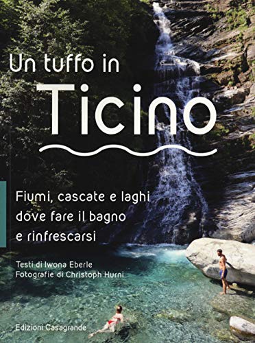 Stock image for Un tuffo in Ticino. Fiumi, cascate, laghetti e altri luoghi naturali dove fare il bagno e rinfrescarsi for sale by Brook Bookstore