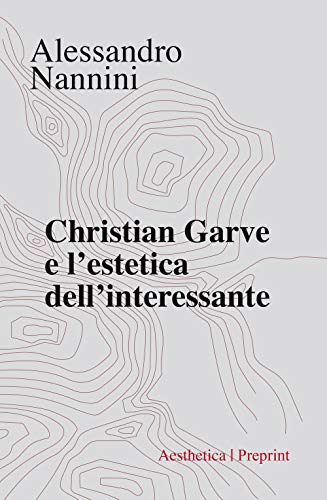 Imagen de archivo de Christian Garve e l'estetica dell'interessante a la venta por Brook Bookstore On Demand