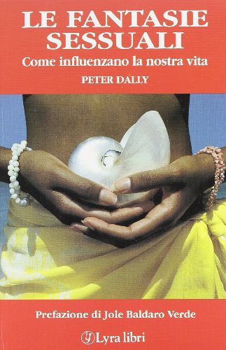Fantasie sessuali. Bizzarre, scontate, comiche o perverse, le fantasie sessuali influenzano la nostra vita (9788877331267) by Peter Dally