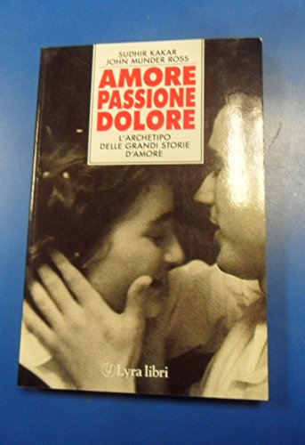 Stock image for Amore, passione, dolore. L'archetipo delle grandi storie d'amore Kakar, Sudhir; Munder Ross, John and Sacchi, G. for sale by Librisline