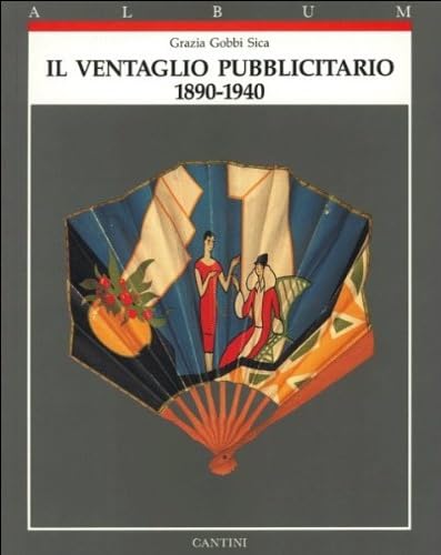 Stock image for Il ventaglio pubblicitario, 1890-1940 (Album Cantini) (Italian Edition) for sale by Irish Booksellers