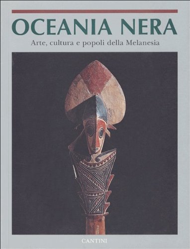 Oceania nera: Arte, cultura e popoli della Melanesia nelle collezioni del Museo di antropologia e...