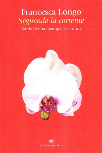 9788877384751: Seguendo la corrente. Storia di una menopausa erotica (Narrativa)