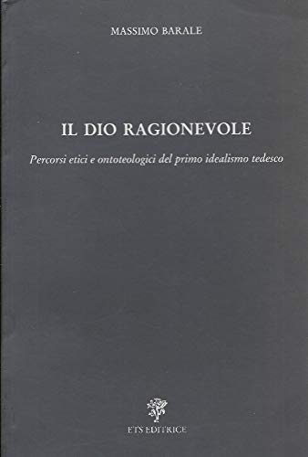 9788877416841: Il dio ragionevole. Percorsi etici e ontoteologici del primo idealismo tedesco