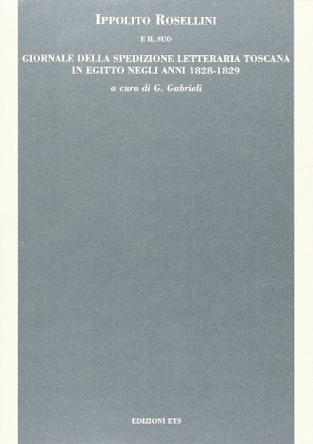 Ippolito Rosellini e Il Suo Giornale della spedizione letteraria toscana in Egitto negli anni 182...