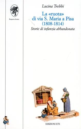 9788877419583: La Ruota di via S. Maria a Pisa (1808-1814). Storie di infanzia abbandonata (Scienze dell'educazione)