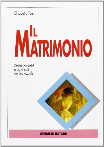 Stock image for Il matrimonio. Storia, curiosit e significato del rito nuziale Tonni, Elisabetta for sale by Librisline