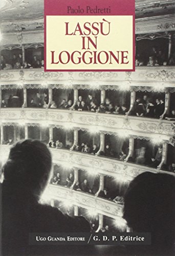 Stock image for Lass in loggione. Musica e pubblico al Regio di Parma dal 1960 al 1991 Pedretti, Paolo; Allodi, C. and Marchetti, G. for sale by Librisline