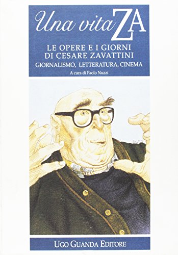 9788877468826: Una vita ZA. Le opere e i giorni di Cesare Zavattini. Giornalismo, letteratura, cinema (Biblioteca della Pilotta)