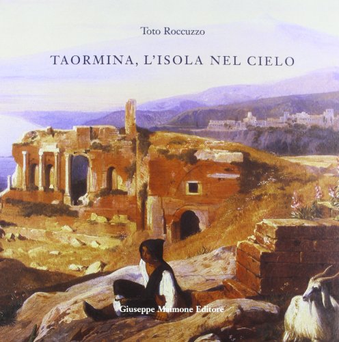 9788877511713: Taormina, l'isola nel cielo. Come Taormina divenne Taormina