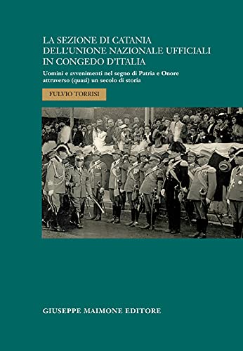 Beispielbild fr La sezione di Catania dell`Unione Nazionale Ufficiali in Congedo d`Italia. Uomini e avvenimenti nel segno di Patria e Onore attraverso (quasi) un secolo di storia zum Verkauf von Buchpark