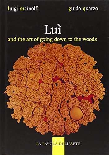 Stock image for Lu and the Art of Going Down to the Woods: Art by Luigi Mainolfi and Fiction by Guido Quarzo for sale by PlumCircle