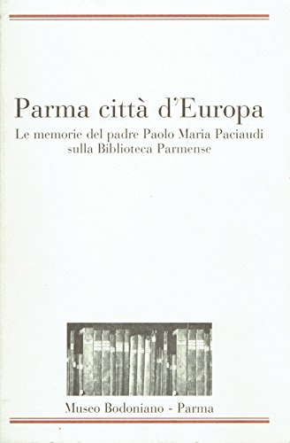 Beispielbild fr Parma citt d'Europa. Le memorie del padre Paolo Maria Paciaudi sulla Biblioteca Parmense. zum Verkauf von FIRENZELIBRI SRL