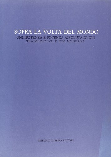 Stock image for Sopra La Volta Del Mondo Onnipotenza E Potenza Assoluta Di Dio Tra Medioevo E Eta` Moderna for sale by Michener & Rutledge Booksellers, Inc.