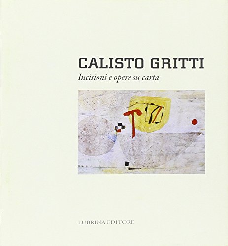9788877664761: Calisto Gritti. Incisioni e opere su carta. Ediz. illustrata (Arte moderna e contemporanea)