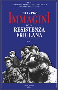 9788877721266: 1943-1945. Immagini della resistenza friuliana (Vol. 1)