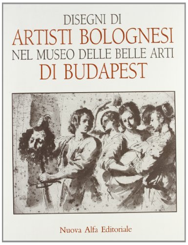 9788877790941: Disegni di artisti bolognesi nel Museo di Belle Arti di Budapest (Cataloghi di mostre)