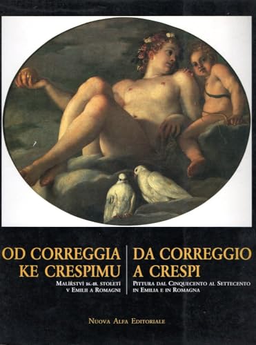 Beispielbild fr Da Correggio a Crespi. Pittura dal Cinquecento al Settecento in Emilia e in Romagna. Od Correggia ke Crespimu. Malirstvi 16-18 stoleti v Emilii a Romagni. zum Verkauf von FIRENZELIBRI SRL