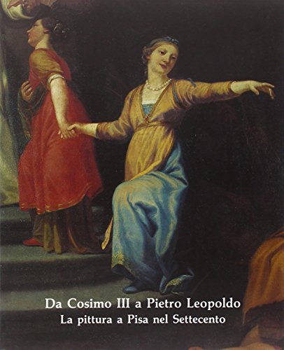 Beispielbild fr Da Cosimo III a Pietro Leopoldo. La pittura a Pisa nel Settecento. zum Verkauf von FIRENZELIBRI SRL