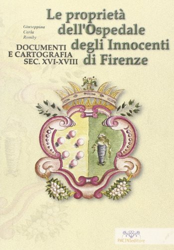 9788877813893: Le propriet dell'Ospedale degli Innocenti di Firenze. Documenti e cartografia secc. XVI-XVIII