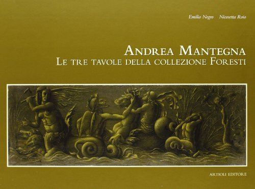 9788877921239: Andrea Mantegna. Le tre tavole della collezione Foresti. Ediz. illustrata