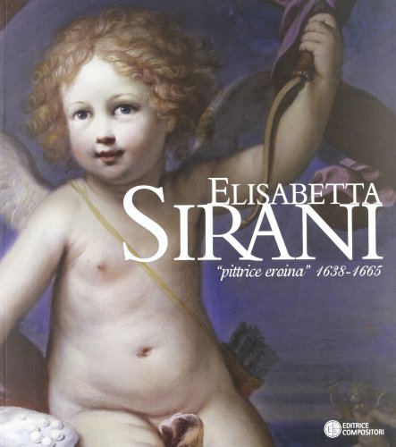9788877944665: Elisabetta Sirani. Pittrice eroina 1638-1665. Catalogo della mostra (Bologna, 4 dicembre 2004-27 febbraio 2005)