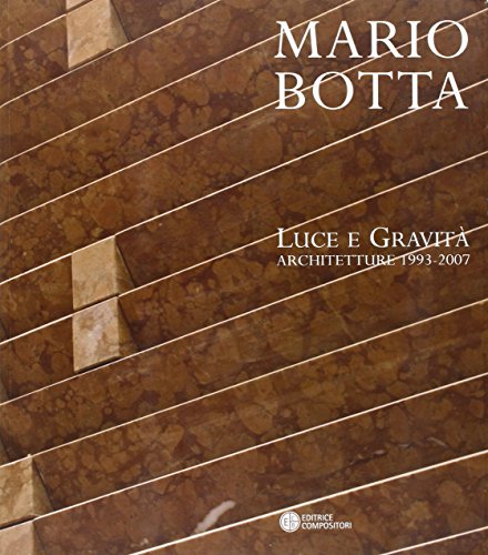 Mario Botta. Luce e gravità. Architetture 1993-2007 - Cappellato, Gabriele (a Cura di)