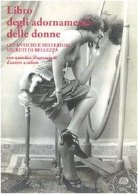 9788877991133: Libro degli adornamenti delle donne. Gli antichi e misteriosi segreti di bellezza (Il libro ritrovato)