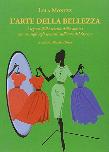 9788877993465: L'arte della bellezza. I segreti della teletta della donna con consigli agli uomini sull'arte del fascino