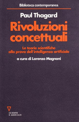 Rivoluzioni concettuali. Copernico, Darwin, Einstein alla prova dell'intelligenza artificiale (9788878024748) by Thagard, Paul