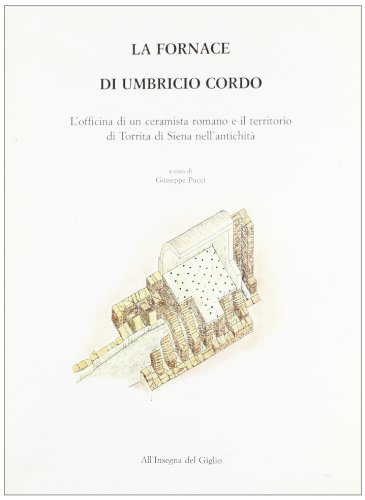 9788878140394: La fornace di Umbricio Cordo. L'officina di un ceramista romano e il territorio di Torrita di Siena nell'antichit