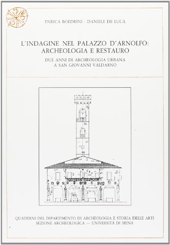 9788878140912: L'indagine nel Palazzo D'Arnolfo. Archeologia e restauro. Due anni di archeologia urbana a San Giovanni Valdarno. Catalogo della mostra (Quaderni del ... e storia delle arti - Universit di Siena)