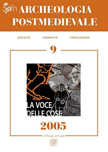 9788878144866: Archeologia postmedievale. Societ, ambiente, produzione. La voce delle cose. Fonti orali e archeologia postmedievale (2005) (Vol. 9)