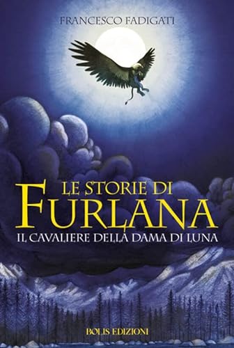 9788878274952: Le storie di Furlana. Il cavaliere della Dama di Luna. Ediz. illustrata