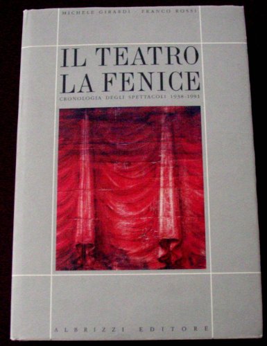 Il Teatro la Fenice. Cronologia degli spettacoli 1792-1936. - Girardi, Michele, Franco Rossi,