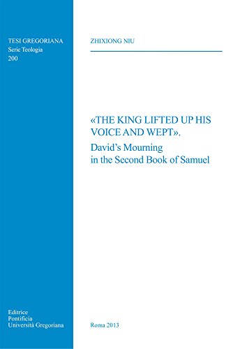 Beispielbild fr The King Lifted Up His Voice and Wept: David's Mourning in the Second Book of Samuel (Tesi Gregoriana: Teologia) zum Verkauf von Atticus Books