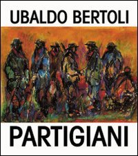 9788878470590: Partigiani di Ubaldo Bertoli