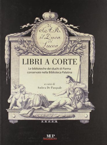 9788878473669: Libri a corte. Le biblioteche dei duchi di Parma conservate nella biblioteca Palatina. Ediz. illustrata (Mirabilia palatina)