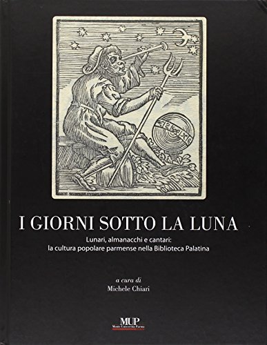 9788878473737: I giorni sotto la luna. Lunari, almanacchi e cantari: la cultura popolare parmense nella Biblioteca Palatina. Ediz. illustrata (Mirabilia palatina)