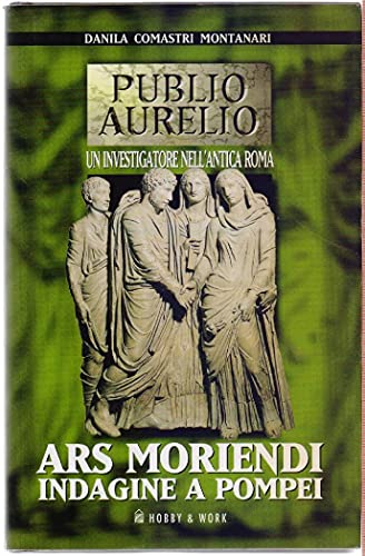 Ars Moriendi Indagine a Pompei (Publio Aurelio: Un Investgatore Nell'Antica Roma) (9788878513471) by Danila Comastri Montanari