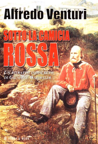 Beispielbild fr Sotto la camicia rossa. Un ritratto indiscreto di Giuseppe Garibaldi zum Verkauf von medimops