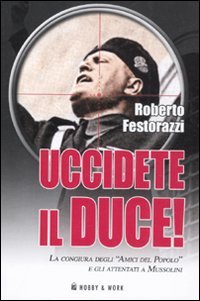 9788878519749: Uccidete il duce! La congiura degli Amici del Popolo e gli attentatia Mussolini (Saggi storici)