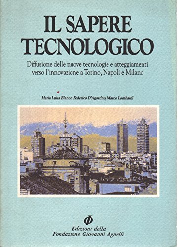 Beispielbild fr Il sapere tecnologico. Diffusione delle nuove tecnologie e atteggiamenti verso l'innovazione a Torino, Napoli e Milano zum Verkauf von Ammareal