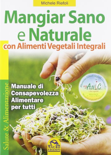 9788878690684: Mangiar sano e naturale con alimenti vegetali e integrali. Manuale di consapevolezza alimentare per tutti (Salute e alimentazione)